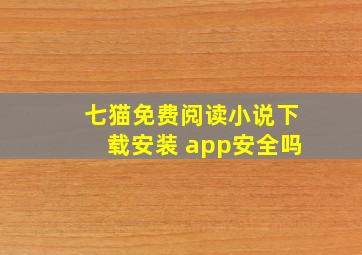 七猫免费阅读小说下载安装 app安全吗